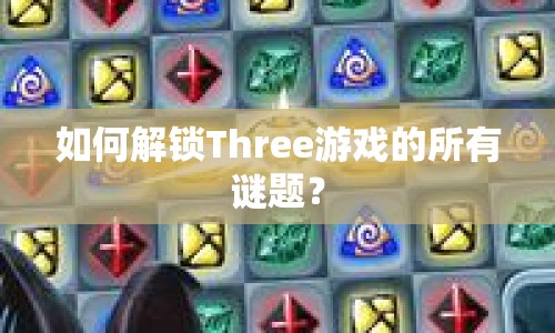 如何解鎖Three游戲的所有謎題？