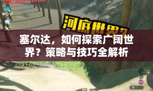 塞爾達，如何探索廣闊世界？策略與技巧全解析
