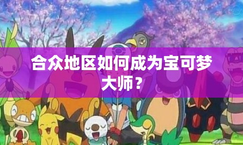 合眾地區(qū)如何成為寶可夢大師？