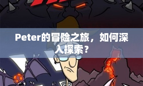 Peter的冒險(xiǎn)之旅，如何深入探索？