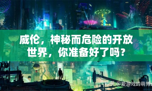 威倫，神秘而危險(xiǎn)的開放世界，你準(zhǔn)備好了嗎？