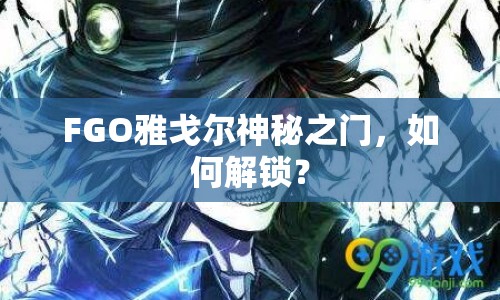 FGO雅戈?duì)柹衩刂T，如何解鎖？