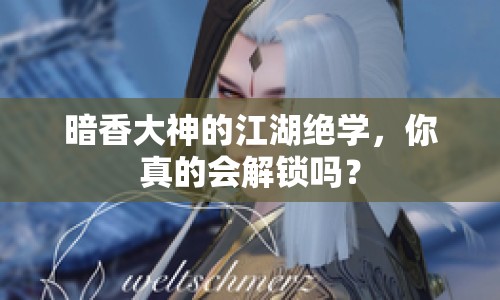 暗香大神的江湖絕學，你真的會解鎖嗎？
