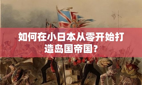 如何在小日本從零開始打造島國帝國？