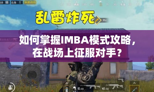 如何掌握IMBA模式攻略，在戰(zhàn)場(chǎng)上征服對(duì)手？