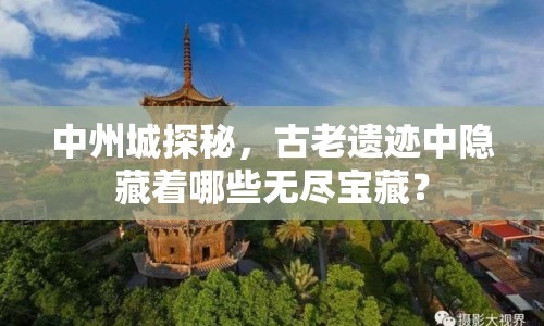 中州城探秘，古老遺跡中隱藏著哪些無(wú)盡寶藏？