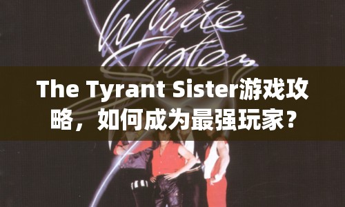 The Tyrant Sister游戲攻略，如何成為最強玩家？