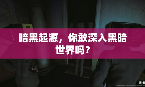 暗黑起源，你敢深入黑暗世界嗎？