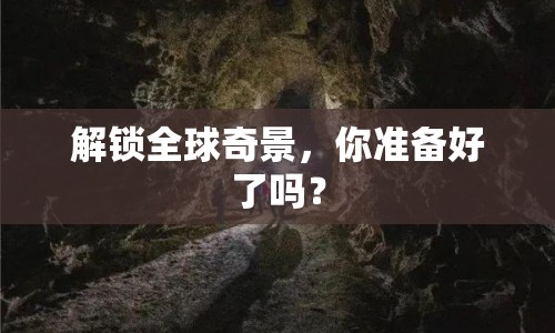 解鎖全球奇景，你準(zhǔn)備好了嗎？