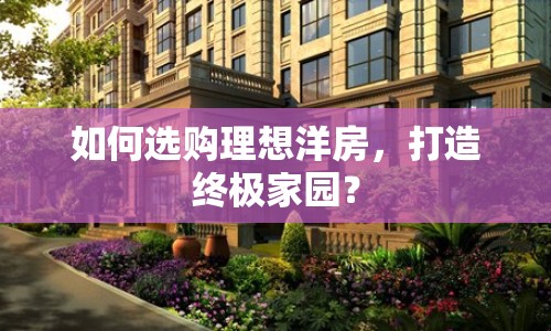 如何選購理想洋房，打造終極家園？