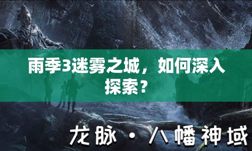 雨季3迷霧之城，如何深入探索？