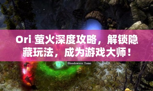 Ori 螢火深度攻略，解鎖隱藏玩法，成為游戲大師！