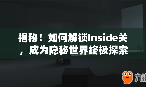 揭秘！如何解鎖Inside關(guān)，成為隱秘世界終極探索者？