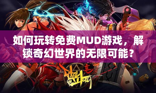 如何玩轉(zhuǎn)免費(fèi)MUD游戲，解鎖奇幻世界的無限可能？