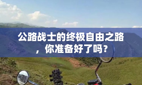 公路戰(zhàn)士的終極自由之路，你準備好了嗎？