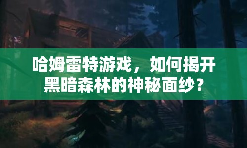 哈姆雷特游戲，如何揭開黑暗森林的神秘面紗？