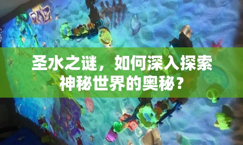 圣水之謎，如何深入探索神秘世界的奧秘？