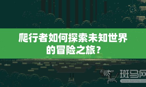 爬行者如何探索未知世界的冒險(xiǎn)之旅？