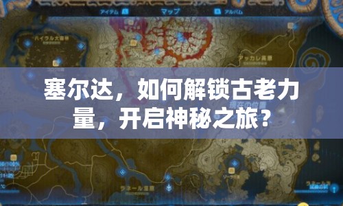 塞爾達(dá)，如何解鎖古老力量，開(kāi)啟神秘之旅？