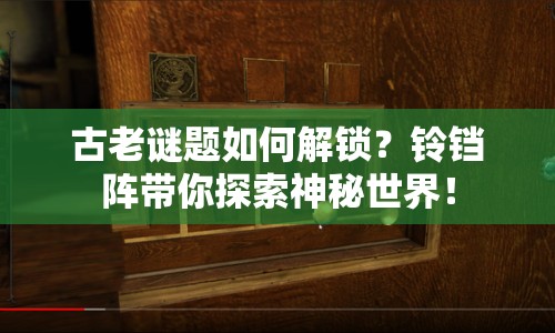 古老謎題如何解鎖？鈴鐺陣帶你探索神秘世界！