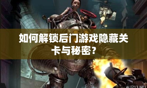 如何解鎖后門游戲隱藏關(guān)卡與秘密？