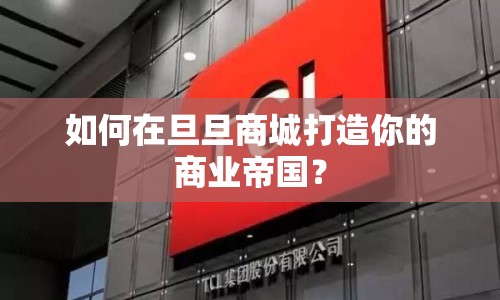 如何在旦旦商城打造你的商業(yè)帝國(guó)？
