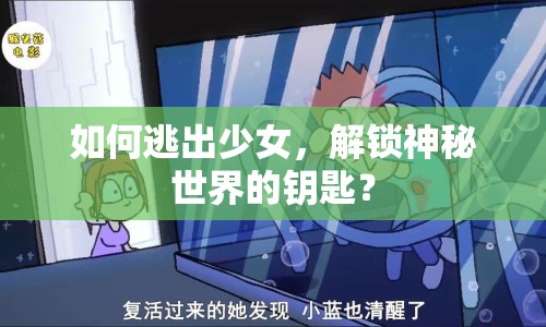 如何逃出少女，解鎖神秘世界的鑰匙？