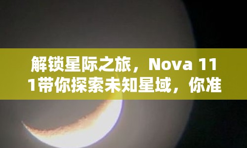 解鎖星際之旅，Nova 111帶你探索未知星域，你準(zhǔn)備好了嗎？