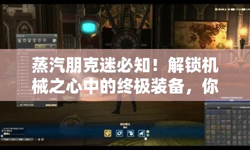 蒸汽朋克迷必知！解鎖機(jī)械之心中的終極裝備，你準(zhǔn)備好了嗎？
