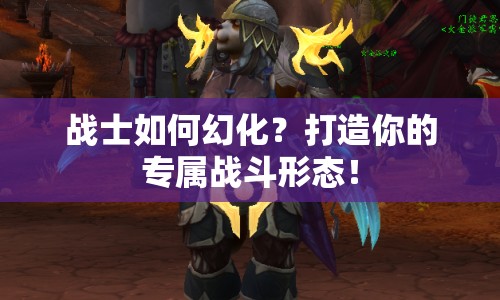 戰(zhàn)士如何幻化？打造你的專屬戰(zhàn)斗形態(tài)！