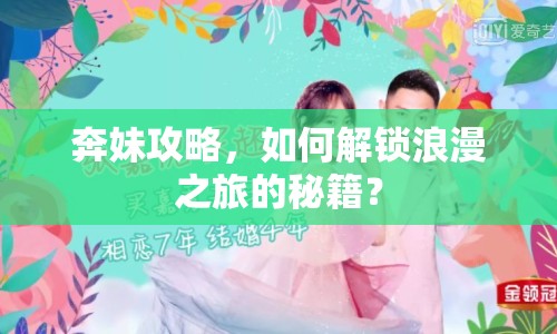 奔妹攻略，如何解鎖浪漫之旅的秘籍？