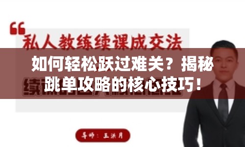 如何輕松躍過難關(guān)？揭秘跳單攻略的核心技巧！