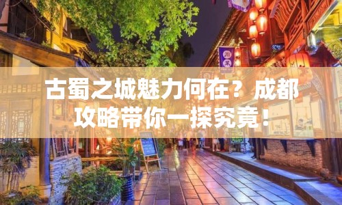 古蜀之城魅力何在？成都攻略帶你一探究竟！