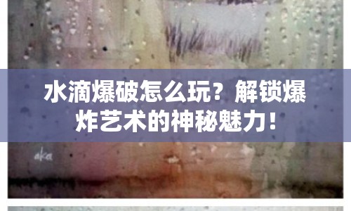 水滴爆破怎么玩？解鎖爆炸藝術(shù)的神秘魅力！