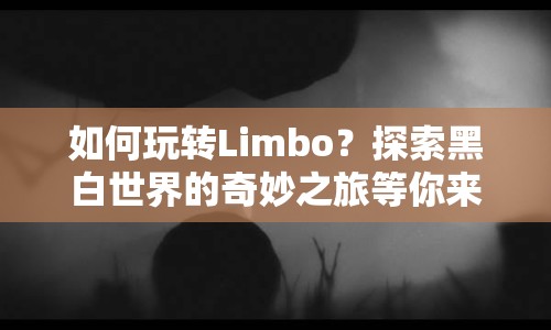 如何玩轉Limbo？探索黑白世界的奇妙之旅等你來揭秘！