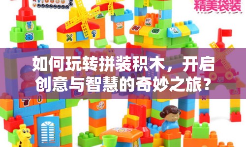 如何玩轉(zhuǎn)拼裝積木，開啟創(chuàng)意與智慧的奇妙之旅？