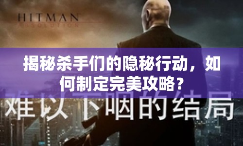 揭秘殺手們的隱秘行動，如何制定完美攻略？