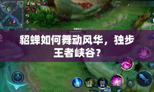 貂蟬如何舞動風華，獨步王者峽谷？