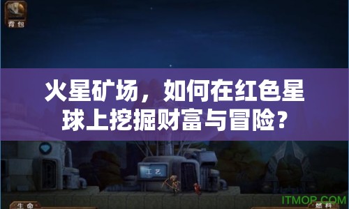 火星礦場，如何在紅色星球上挖掘財富與冒險？