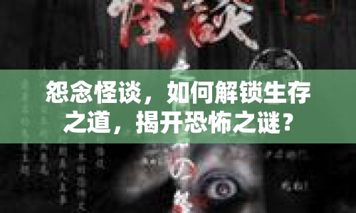 怨念怪談，如何解鎖生存之道，揭開恐怖之謎？