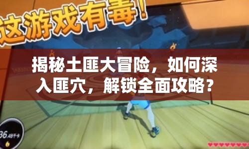 揭秘土匪大冒險，如何深入匪穴，解鎖全面攻略？