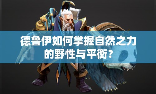 德魯伊如何掌握自然之力的野性與平衡？