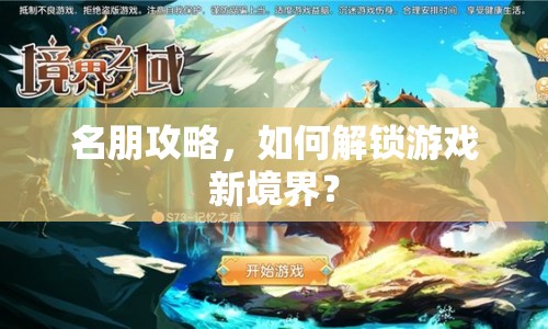 名朋攻略，如何解鎖游戲新境界？