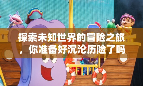 探索未知世界的冒險(xiǎn)之旅，你準(zhǔn)備好沉淪歷險(xiǎn)了嗎？