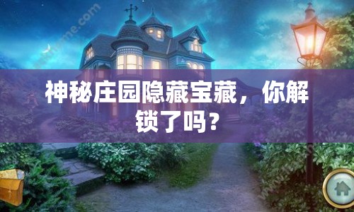 神秘莊園隱藏寶藏，你解鎖了嗎？