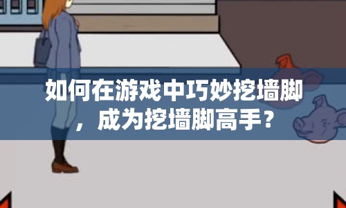 如何在游戲中巧妙挖墻腳，成為挖墻腳高手？