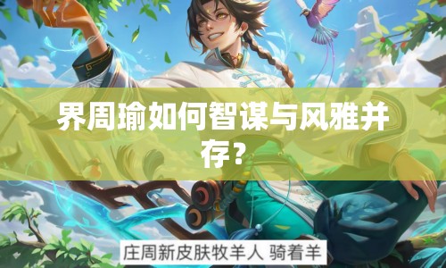 界周瑜如何智謀與風雅并存？