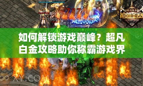 如何解鎖游戲巔峰？超凡白金攻略助你稱霸游戲界！