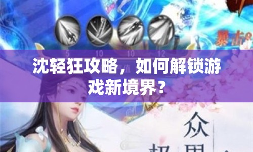 沈輕狂攻略，如何解鎖游戲新境界？
