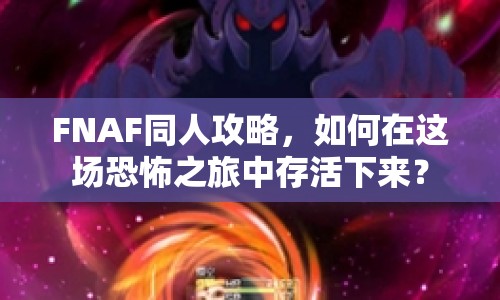 FNAF同人攻略，如何在這場恐怖之旅中存活下來？